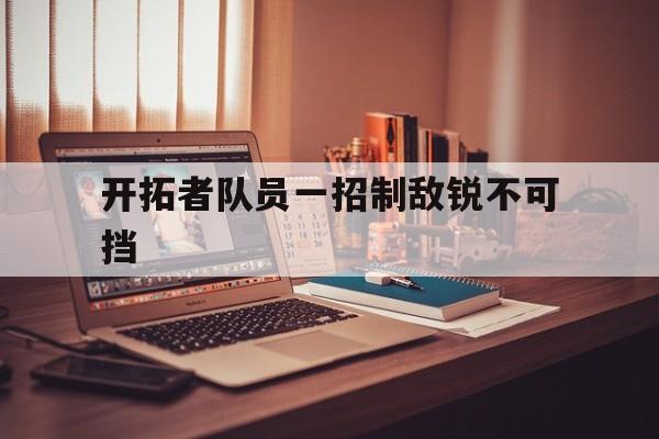 九游娱乐app-关于开拓者队员一招制敌锐不可挡的信息